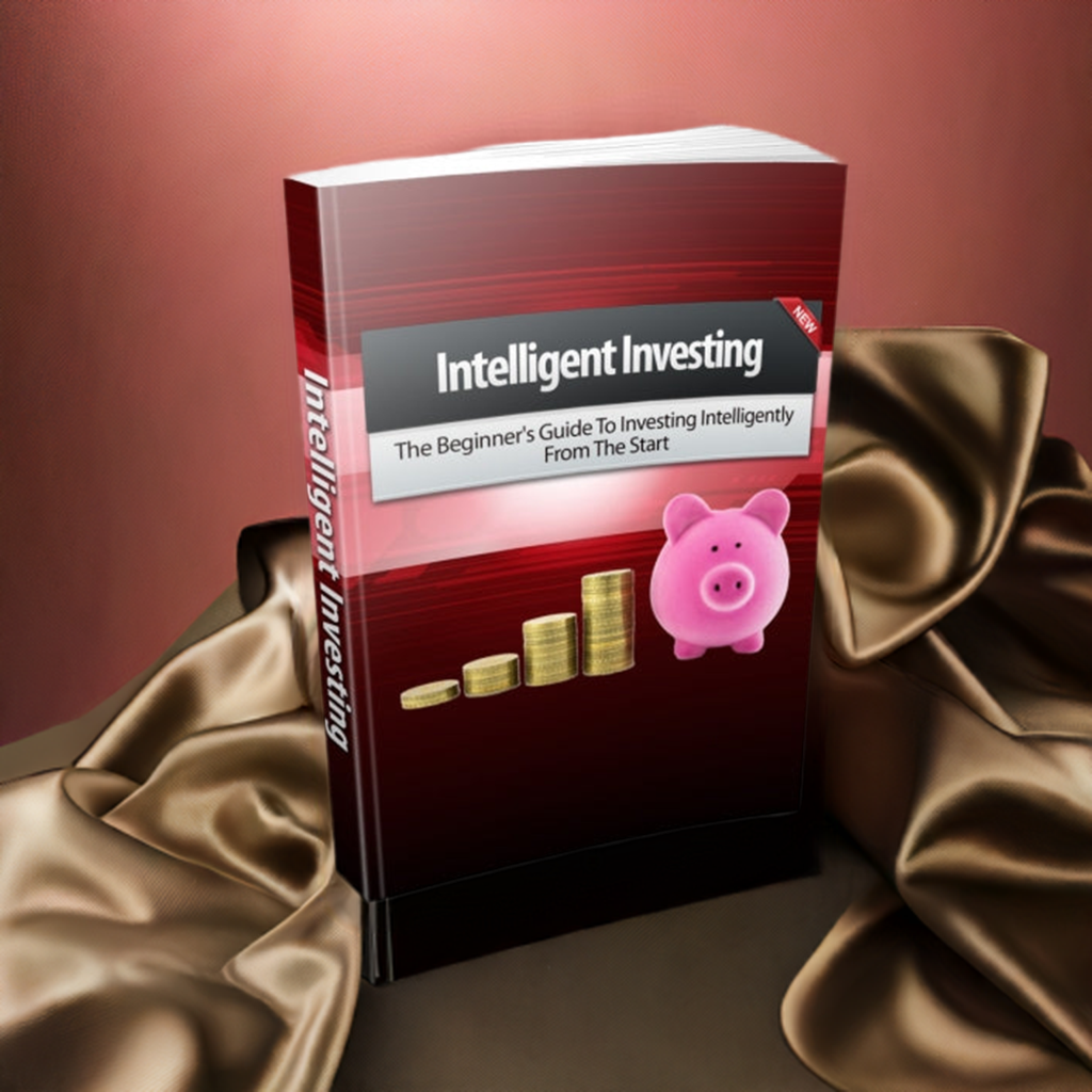 Intelligent Investing - The beginners guide to Investing Intelligently From the Start