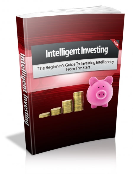 Intelligent Investing - The beginners guide to Investing Intelligently From the Start